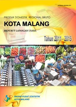 PRODUK DOMESTIK REGIONAL BRUTO KOTA MALANG MENURUT LAPANGAN USAHA TAHUN 2011-2015